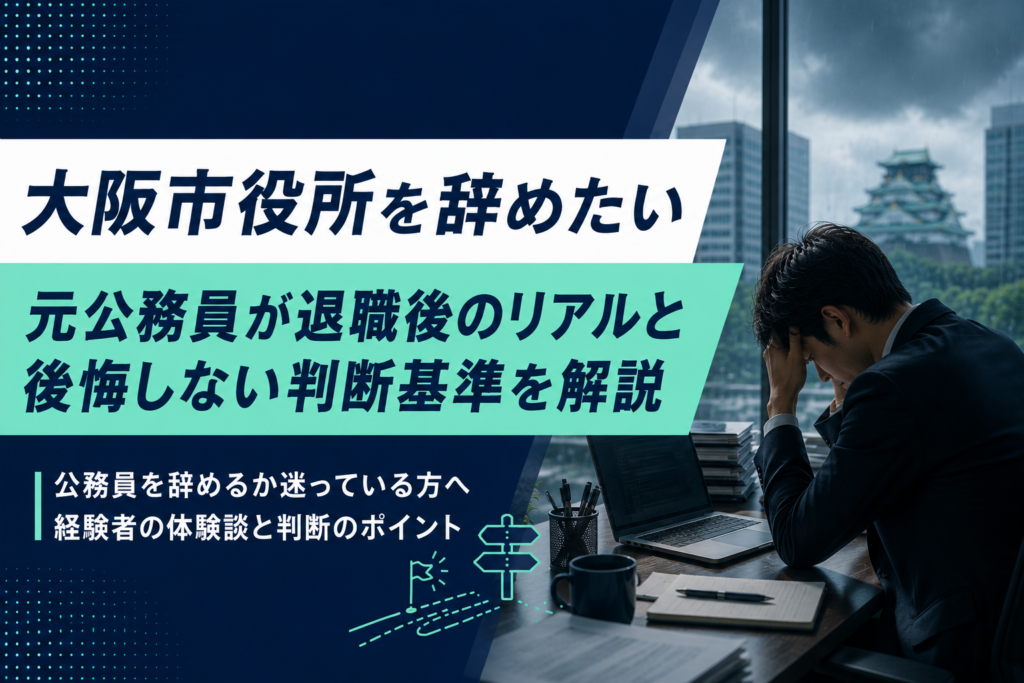 大阪市役所を辞めたい｜元公務員が退職後のリアルと後悔しない判断基準を解説