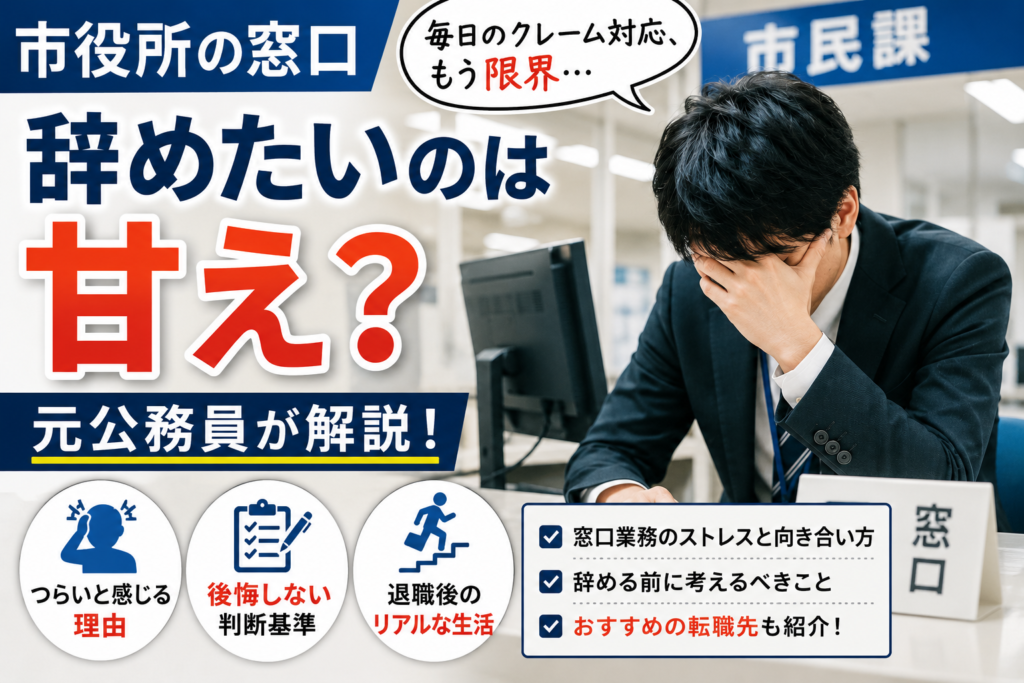 市役所の窓口を辞めたいのは甘え？元公務員が退職後のリアルと後悔しない判断基準を解説